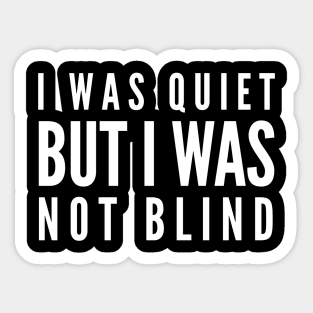 I Was Quiet But I Was Not Blind - Funny Sayings Sticker